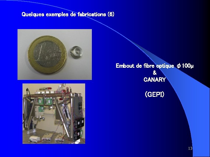 Quelques exemples de fabrications (6) Embout de fibre optique φ100µ & CANARY (GEPI) 13