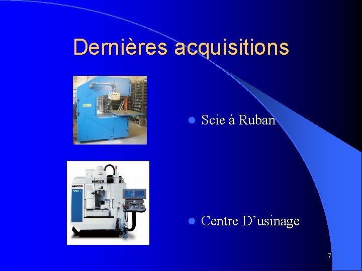 Dernières acquisitions l Scie à Ruban l Centre D’usinage 7 