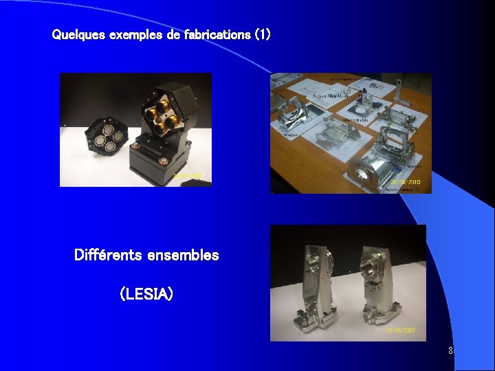Quelques exemples de fabrications (1) Différents ensembles (LESIA) 8 