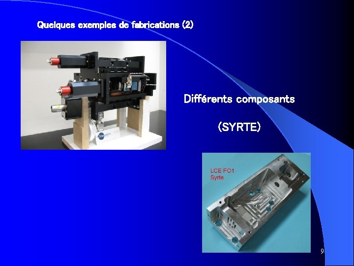 Quelques exemples de fabrications (2) Différents composants (SYRTE) 9 
