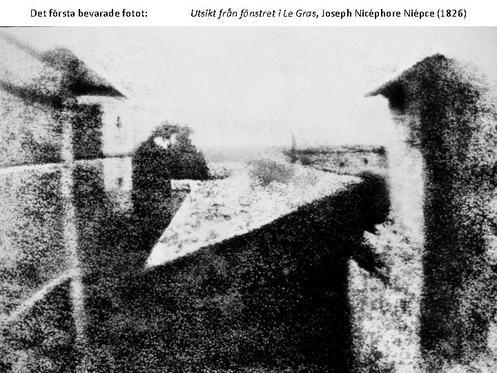 Det första bevarade fotot: Utsikt från fönstret i Le Gras, Joseph Nicéphore Niépce (1826)