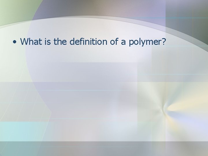  • What is the definition of a polymer? 