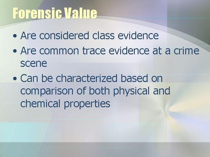 Forensic Value • Are considered class evidence • Are common trace evidence at a
