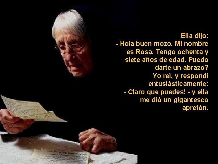 Ella dijo: - Hola buen mozo. Mi nombre es Rosa. Tengo ochenta y siete