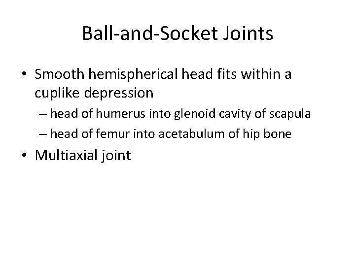 Ball-and-Socket Joints • Smooth hemispherical head fits within a cuplike depression – head of Ball-and-Socket Joints • Smooth hemispherical head fits within a cuplike depression – head of
