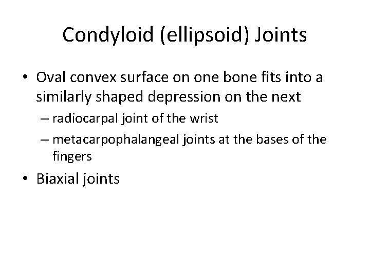 Condyloid (ellipsoid) Joints • Oval convex surface on one bone fits into a similarly