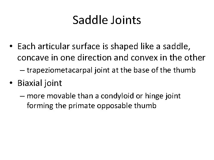 Saddle Joints • Each articular surface is shaped like a saddle, concave in one