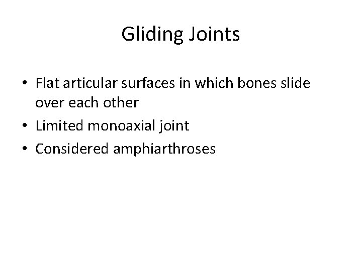 Gliding Joints • Flat articular surfaces in which bones slide over each other •