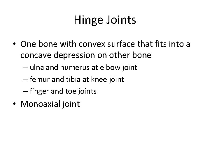 Hinge Joints • One bone with convex surface that fits into a concave depression Hinge Joints • One bone with convex surface that fits into a concave depression