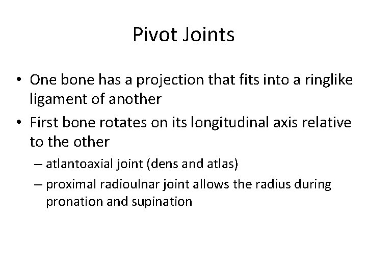 Pivot Joints • One bone has a projection that fits into a ringlike ligament Pivot Joints • One bone has a projection that fits into a ringlike ligament