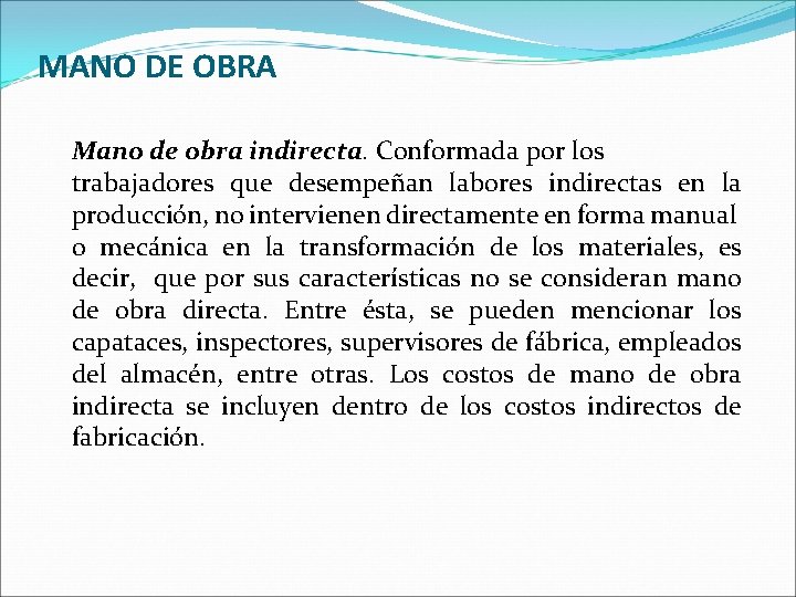 MANO DE OBRA Mano de obra indirecta. Conformada por los trabajadores que desempeñan labores