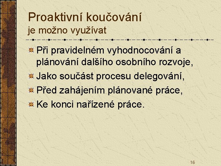 Proaktivní koučování je možno využívat Při pravidelném vyhodnocování a plánování dalšího osobního rozvoje, Jako