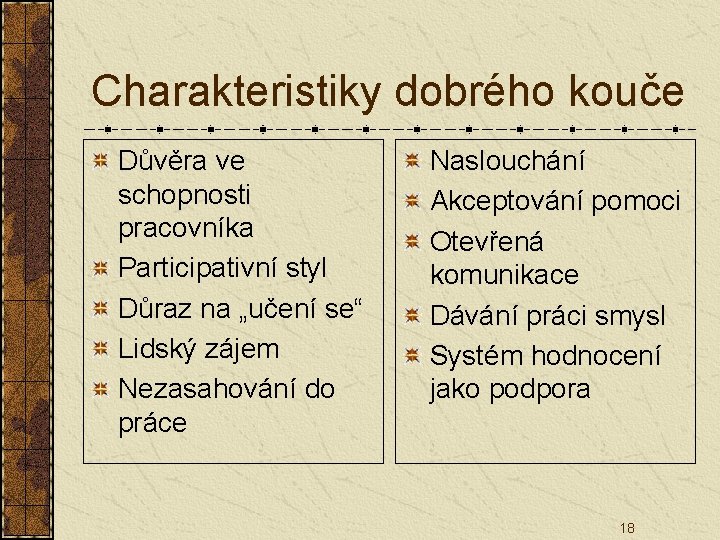 Charakteristiky dobrého kouče Důvěra ve schopnosti pracovníka Participativní styl Důraz na „učení se“ Lidský