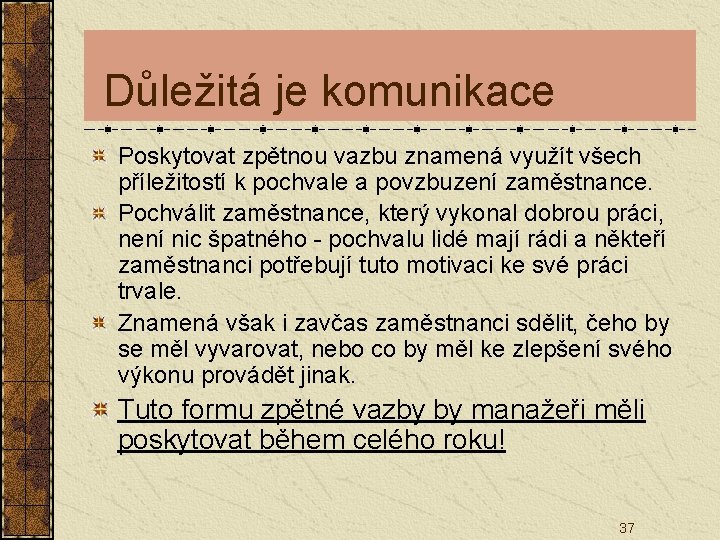  Důležitá je komunikace Poskytovat zpětnou vazbu znamená využít všech příležitostí k pochvale a