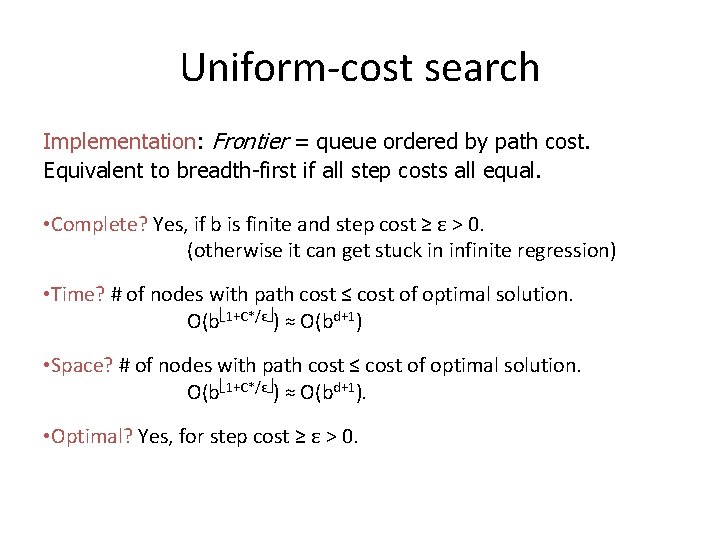 Uniform-cost search Implementation: Frontier = queue ordered by path cost. Equivalent to breadth-first if Uniform-cost search Implementation: Frontier = queue ordered by path cost. Equivalent to breadth-first if