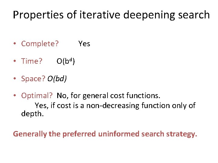 Properties of iterative deepening search • Complete? • Time? Yes O(bd) • Space? O(bd)