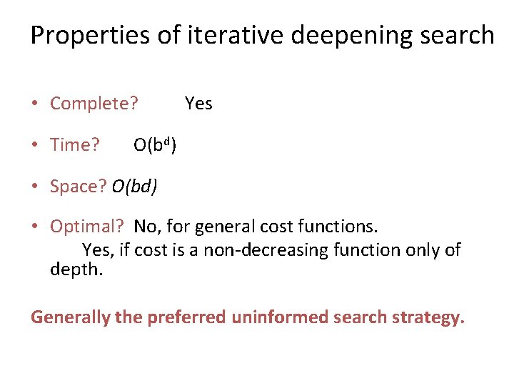 Properties of iterative deepening search • Complete? • Time? Yes O(bd) • Space? O(bd) Properties of iterative deepening search • Complete? • Time? Yes O(bd) • Space? O(bd)