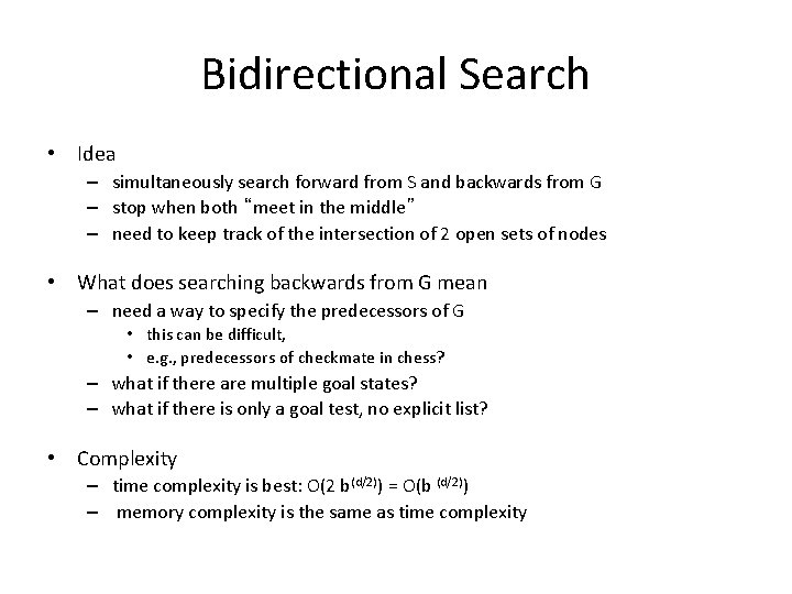 Bidirectional Search • Idea – simultaneously search forward from S and backwards from G Bidirectional Search • Idea – simultaneously search forward from S and backwards from G