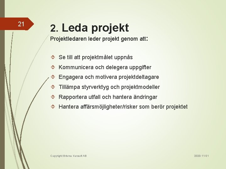 21 2. Leda projekt Projektledaren leder projekt genom att: Se till att projektmålet uppnås