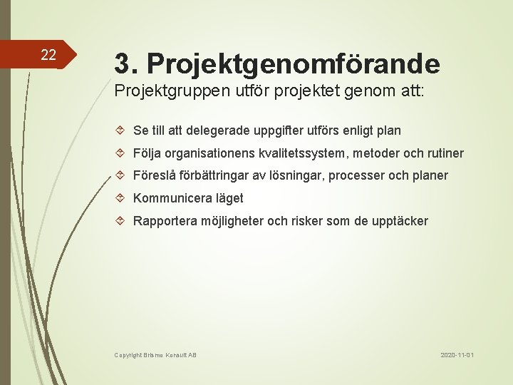 22 3. Projektgenomförande Projektgruppen utför projektet genom att: Se till att delegerade uppgifter utförs