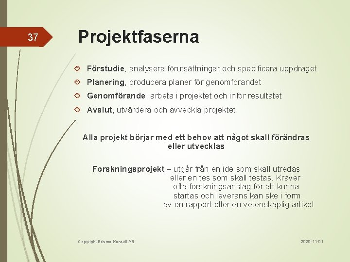 37 Projektfaserna Förstudie, analysera förutsättningar och specificera uppdraget Planering, producera planer för genomförandet Genomförande,