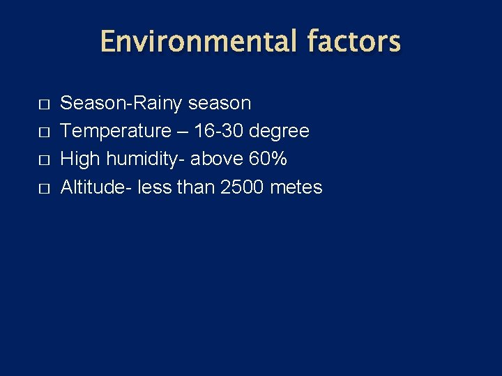 Environmental factors � � Season-Rainy season Temperature – 16 -30 degree High humidity- above