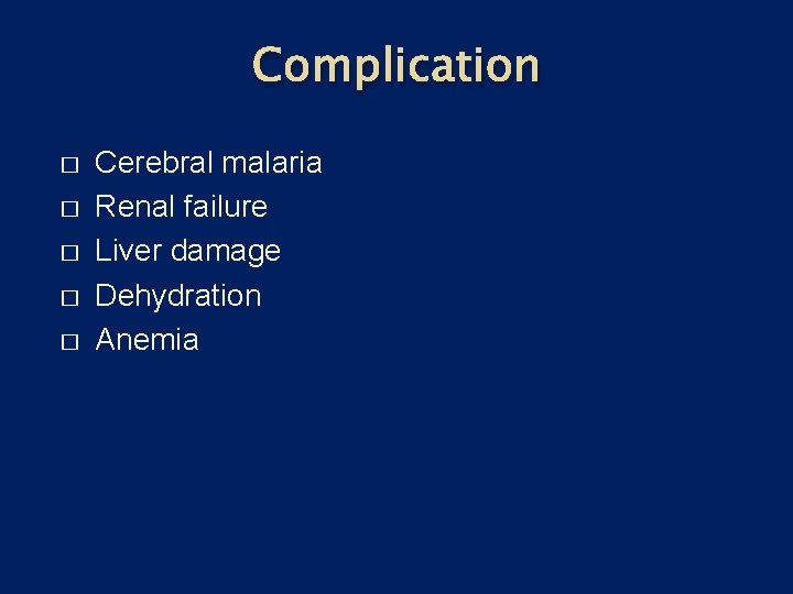 Complication � � � Cerebral malaria Renal failure Liver damage Dehydration Anemia 
