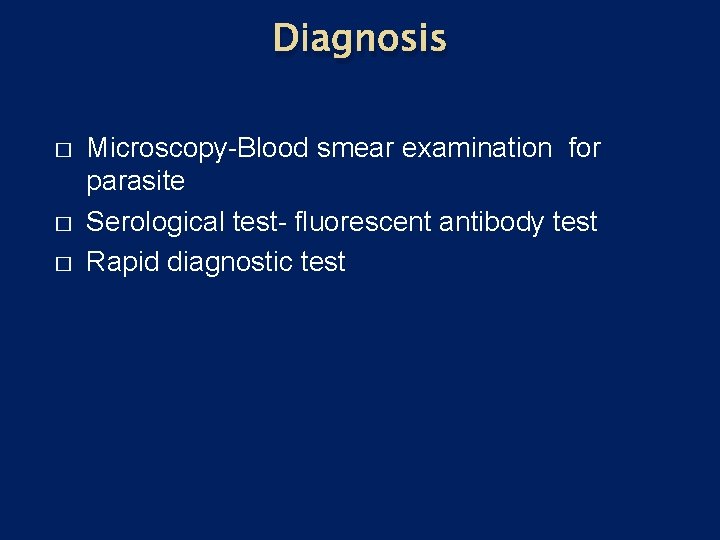Diagnosis � � � Microscopy-Blood smear examination for parasite Serological test- fluorescent antibody test