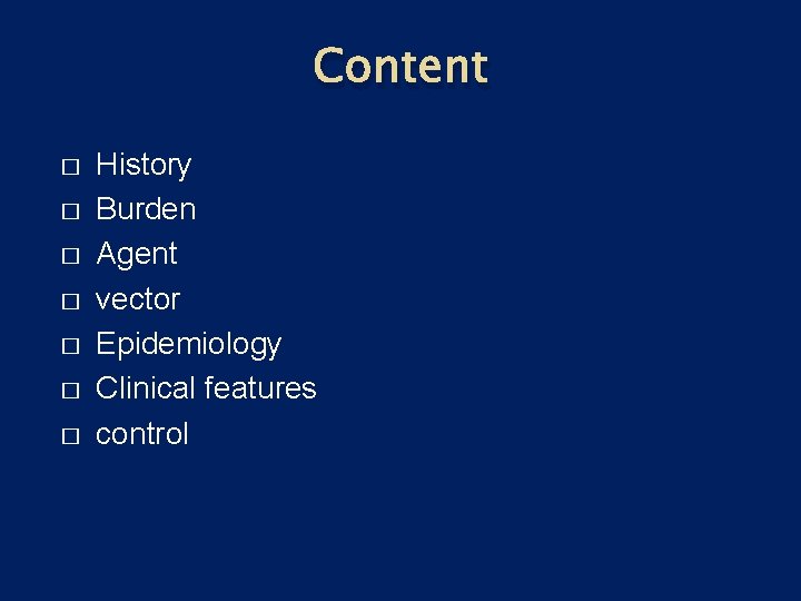 Content � � � � History Burden Agent vector Epidemiology Clinical features control 