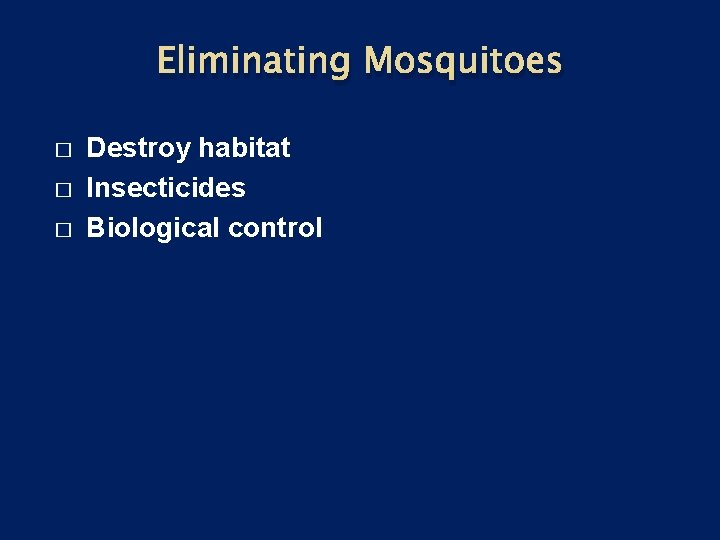 Eliminating Mosquitoes � � � Destroy habitat Insecticides Biological control 
