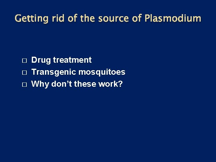 Getting rid of the source of Plasmodium � � � Drug treatment Transgenic mosquitoes