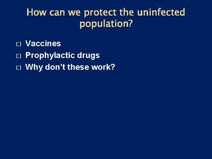 How can we protect the uninfected population? � � � Vaccines Prophylactic drugs Why