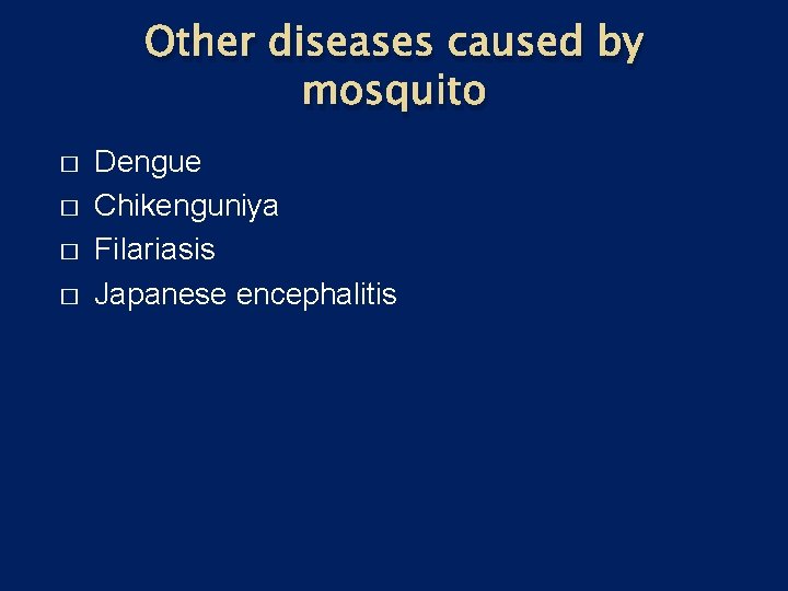 Other diseases caused by mosquito � � Dengue Chikenguniya Filariasis Japanese encephalitis 