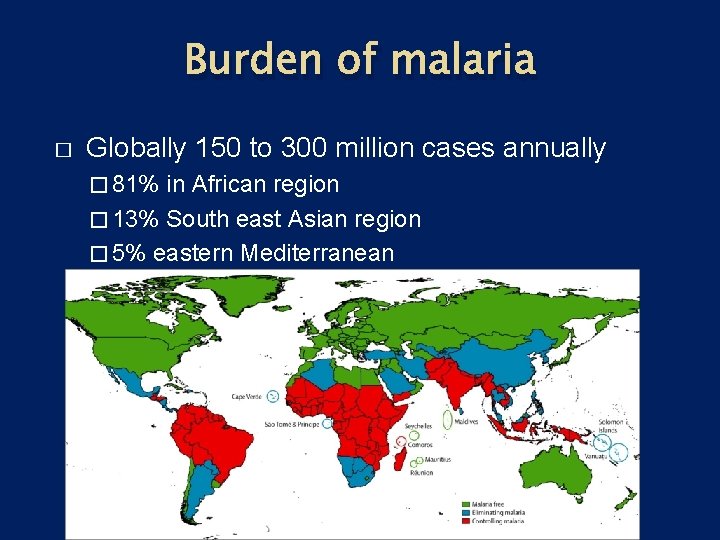 Burden of malaria � Globally 150 to 300 million cases annually � 81% in