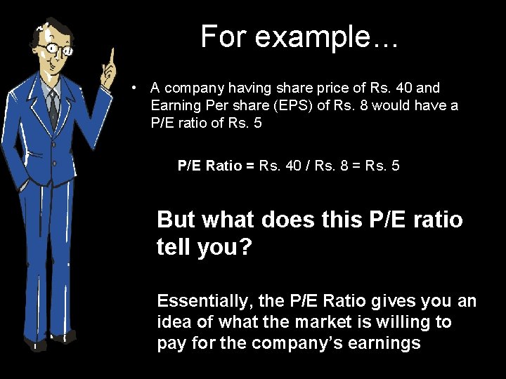 For example… • A company having share price of Rs. 40 and Earning Per