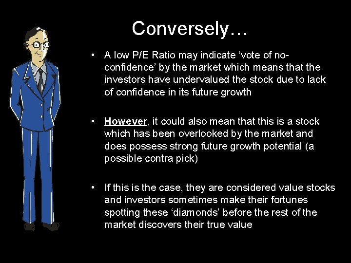 Conversely… • A low P/E Ratio may indicate ‘vote of noconfidence’ by the market