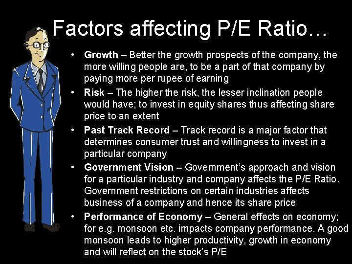 Factors affecting P/E Ratio… • Growth – Better the growth prospects of the company,
