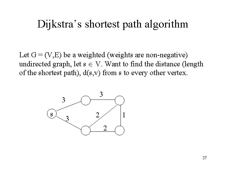 Dijkstra’s shortest path algorithm Let G = (V, E) be a weighted (weights are