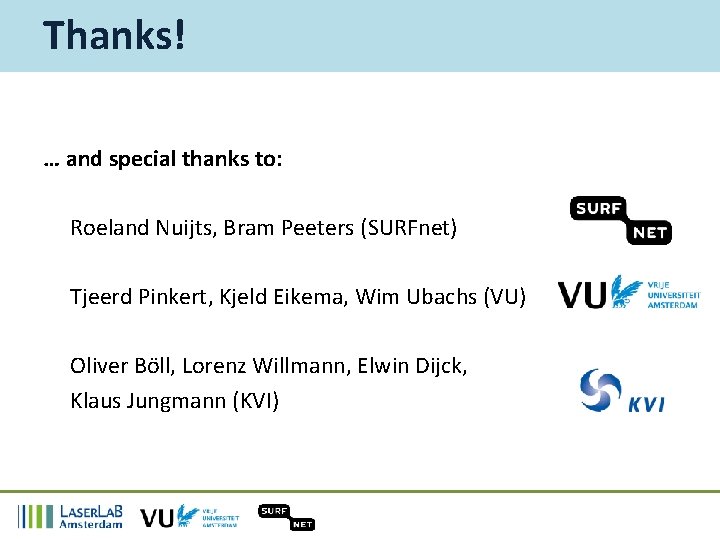 Thanks! … and special thanks to: Roeland Nuijts, Bram Peeters (SURFnet) Tjeerd Pinkert, Kjeld