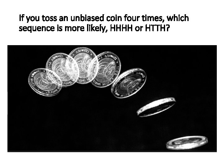 If you toss an unbiased coin four times, which sequence is more likely, HHHH