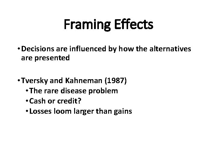 Framing Effects • Decisions are influenced by how the alternatives are presented • Tversky