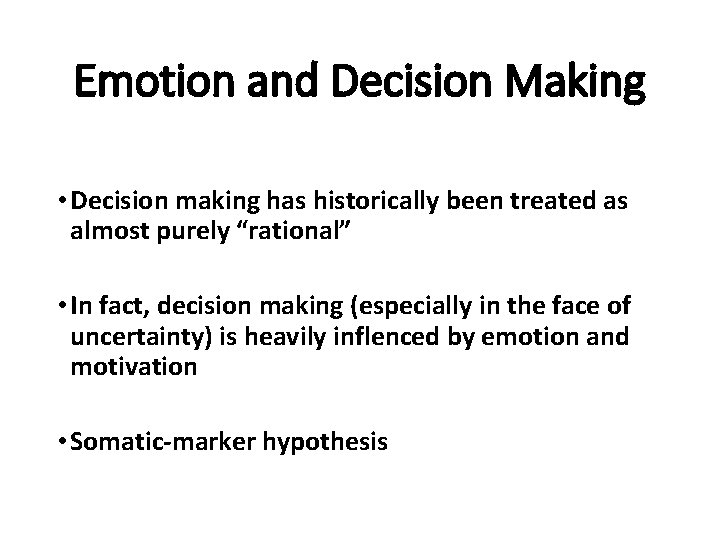 Emotion and Decision Making • Decision making has historically been treated as almost purely