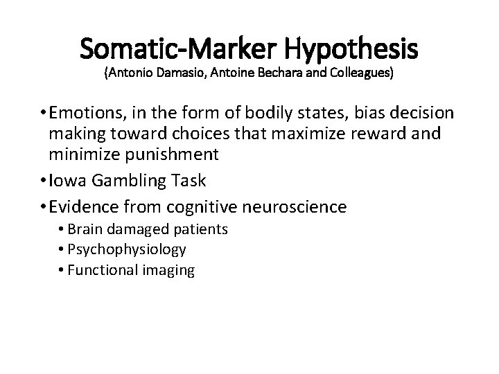 Somatic-Marker Hypothesis (Antonio Damasio, Antoine Bechara and Colleagues) • Emotions, in the form of