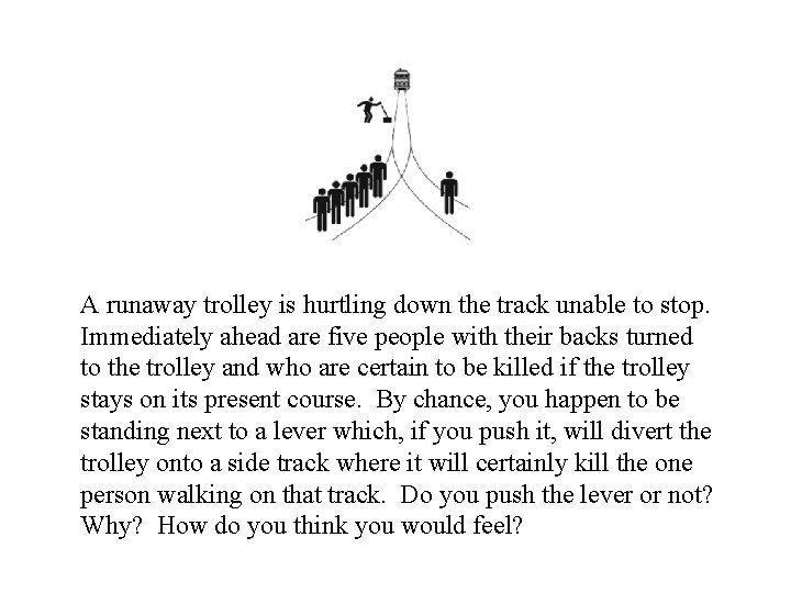 A runaway trolley is hurtling down the track unable to stop. Immediately ahead are