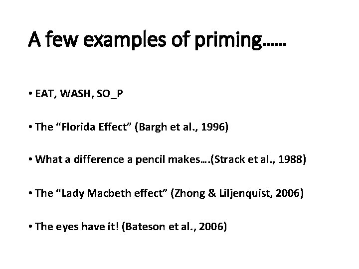 A few examples of priming…… • EAT, WASH, SO_P • The “Florida Effect” (Bargh
