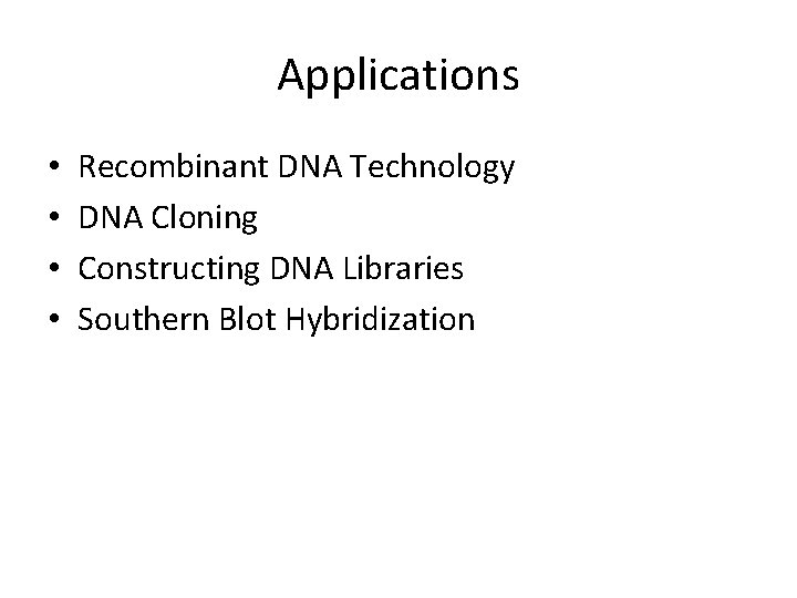 Applications • • Recombinant DNA Technology DNA Cloning Constructing DNA Libraries Southern Blot Hybridization
