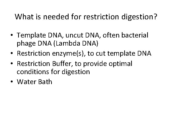 What is needed for restriction digestion? • Template DNA, uncut DNA, often bacterial phage