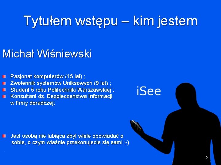 Tytułem wstępu – kim jestem Michał Wiśniewski Pasjonat komputerów (15 lat) ; Zwolennik systemów