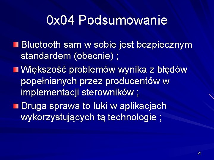 0 x 04 Podsumowanie Bluetooth sam w sobie jest bezpiecznym standardem (obecnie) ; Większość