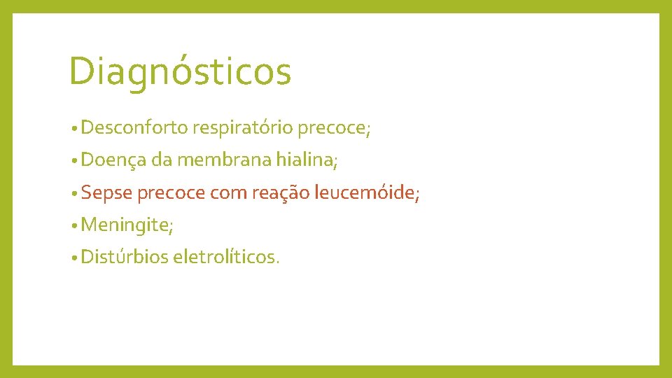 Diagnósticos • Desconforto respiratório precoce; • Doença da membrana hialina; • Sepse precoce com